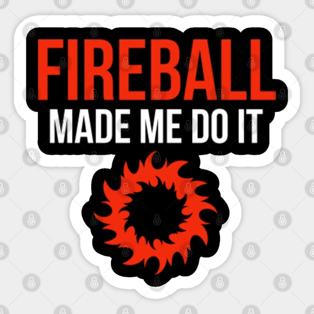 Fireball made me do it hot sale